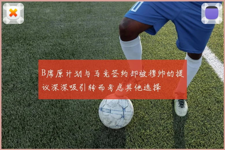 B席原计划与马竞签约却被穆帅的提议深深吸引转而考虑其他选择